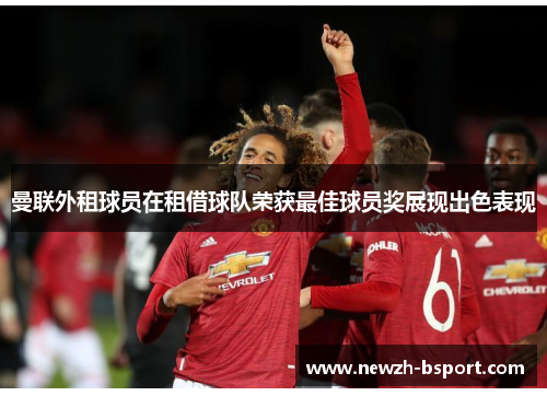 曼联外租球员在租借球队荣获最佳球员奖展现出色表现 曼联外租球员在租借球队荣获最佳球员奖展现出色表现