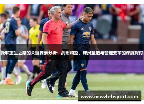 曼联重生之路的关键要素分析：战略调整、球员塑造与管理变革的深度探讨