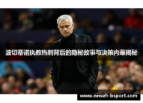 波切蒂诺执教热刺背后的隐秘故事与决策内幕揭秘