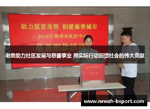 老詹助力社区发展与慈善事业 用实际行动回馈社会的伟大贡献
