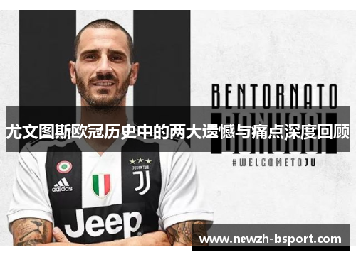 尤文图斯欧冠历史中的两大遗憾与痛点深度回顾