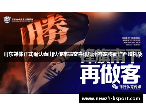 山东媒体正式确认泰山队传来振奋喜讯梅州客家将面临严峻挑战