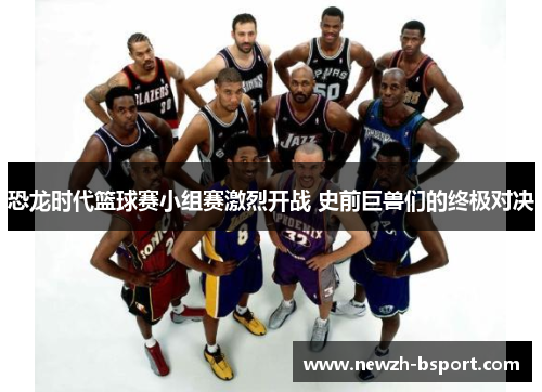 恐龙时代篮球赛小组赛激烈开战 史前巨兽们的终极对决 恐龙时代篮球赛小组赛激烈开战 史前巨兽们的终极对决