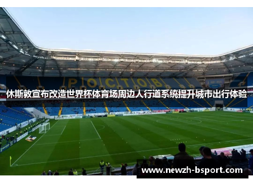 休斯敦宣布改造世界杯体育场周边人行道系统提升城市出行体验