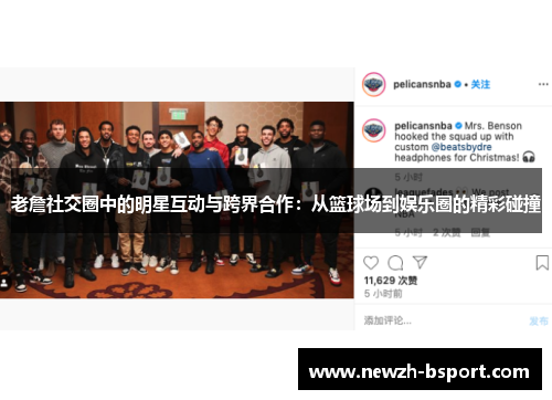 老詹社交圈中的明星互动与跨界合作：从篮球场到娱乐圈的精彩碰撞